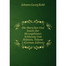 Книга Die Marschen Und Inseln Der Herzogthümer Schleswig Und Holstein, Volume 1 (German Edition). Kohl Johann Georg
Книга Die Marschen Und Inseln Der Herzogthümer Schleswig Und Holstein, Volume 1 (German Edition). Kohl Johann Georg