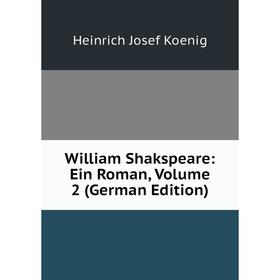 Книга William Shakspeare: Ein Roman, Volume 2 (German Edition). Heinrich Josef Koenig
Книга William Shakspeare: Ein Roman, Volume 2 (German Edition). Heinrich Josef Koenig