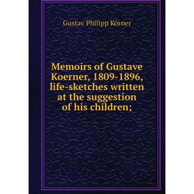 Книга Memoirs of Gustave Koerner, 1809-1896, life-sketches written at the suggestion of his children;
Книга Memoirs of Gustave Koerner, 1809-1896, life-sketches written at the suggestion of his children;