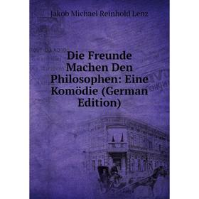 Книга Die Freunde Machen Den Philosophen: Eine Komödie (German Edition). Jakob Michael Reinhold Lenz
Книга Die Freunde Machen Den Philosophen: Eine Komödie (German Edition). Jakob Michael Reinhold Lenz
