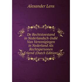 Книга De Rechtstoestand in Nederlandsch-Indië Van Vereenigingen in Nederland Als Rechtspersonen Erkend (Dutch Edition). Alexander Lens
Книга De Rechtstoestand in Nederlandsch-Indië Van Vereenigingen in Nederland Als Rechtspersonen Erkend (Dutch Edition). Alexander Lens