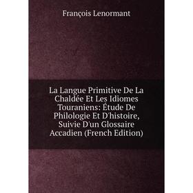 Книга La Langue Primitive De La Chaldée Et Les Idiomes Touraniens: Étude De Philologie Et D'histoire, Suivie D'un Glossaire Accadien
Книга La Langue Primitive De La Chaldée Et Les Idiomes Touraniens: Étude De Philologie Et D'histoire, Suivie D'un Glossaire Accadien