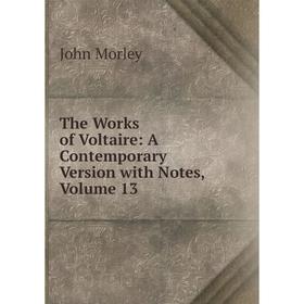 Книга The Works of Voltaire: A Contemporary Version with Notes, Volume 13. John Morley
Книга The Works of Voltaire: A Contemporary Version with Notes, Volume 13. John Morley