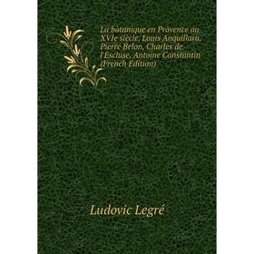 Книга La botanique en Provence au XVIe siècle. Louis Anquillara, Pierre Belon, Charles de l'Escluse, Antoine Constantin
Книга La botanique en Provence au XVIe siècle. Louis Anquillara, Pierre Belon, Charles de l'Escluse, Antoine Constantin