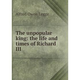 Книга The unpopular king: the life and times of Richard III. Alfred Owen Legge
Книга The unpopular king: the life and times of Richard III. Alfred Owen Legge