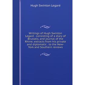 Книга Writings of Hugh Swinton Legaré. consisting of a diary of Brussels, and journal of the Rhine
Книга Writings of Hugh Swinton Legaré. consisting of a diary of Brussels, and journal of the Rhine