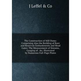 Книга The Construction of Mill Dams: Comprising Also the Building of Race and Reservoir Embankments and Head Gates
Книга The Construction of Mill Dams: Comprising Also the Building of Race and Reservoir Embankments and Head Gates