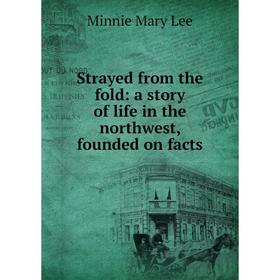 Книга Strayed from the fold: a story of life in the northwest, founded on facts. Minnie Mary Lee
Книга Strayed from the fold: a story of life in the northwest, founded on facts. Minnie Mary Lee
