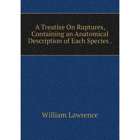 Книга A Treatise On Ruptures, Containing an Anatomical Description of Each Species . William Lawrence
Книга A Treatise On Ruptures, Containing an Anatomical Description of Each Species . William Lawrence