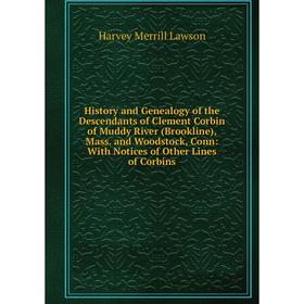 Книга History and Genealogy of the Descendants of Clement Corbin of Muddy River (Brookline), Mass. and Woodstock, Conn
Книга History and Genealogy of the Descendants of Clement Corbin of Muddy River (Brookline), Mass. and Woodstock, Conn