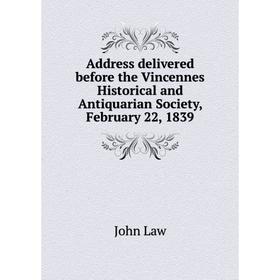 Книга Address delivered before the Vincennes Historical and Antiquarian Society, February 22, 1839. John Law
Книга Address delivered before the Vincennes Historical and Antiquarian Society, February 22, 1839. John Law