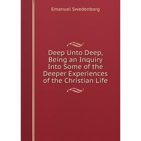 Книга Deep Unto Deep, Being an Inquiry Into Some of the Deeper Experiences of the Christian Life. Swedenborg Emanuel
Книга Deep Unto Deep, Being an Inquiry Into Some of the Deeper Experiences of the Christian Life. Swedenborg Emanuel