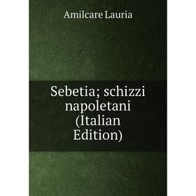 Книга Sebetia; schizzi napoletani (Italian Edition). Amilcare Lauria