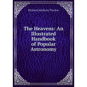 Книга The Heavens: An Illustrated Handbook of Popular Astronomy. Richard A. Proctor
Книга The Heavens: An Illustrated Handbook of Popular Astronomy. Richard A. Proctor