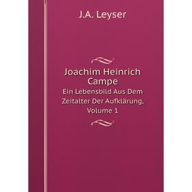 Книга Joachim Heinrich CampeEin Lebensbild Aus Dem Zeitalter Der Aufklärung, Volume 1
Книга Joachim Heinrich CampeEin Lebensbild Aus Dem Zeitalter Der Aufklärung, Volume 1