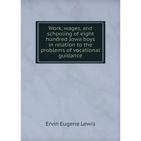 Книга Work, wages, and schooling of eight hundred Iowa boys in relation to the problems of vocational guidance
Книга Work, wages, and schooling of eight hundred Iowa boys in relation to the problems of vocational guidance