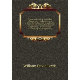 Книга A Practical Treatise On the Law of Perpetuity: Or, Remoteness in Limitations of Estates: As Applicable to the Various Modes of Settlement of Pro
Книга A Practical Treatise On the Law of Perpetuity: Or, Remoteness in Limitations of Estates: As Applicable to the Various Modes of Settlement of Pro