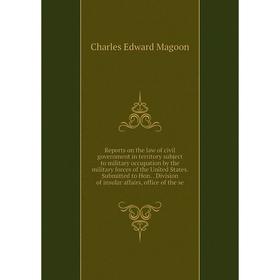 Книга Reports on the law of civil government in territory subject to military occupation by the military forces of the United States
Книга Reports on the law of civil government in territory subject to military occupation by the military forces of the United States