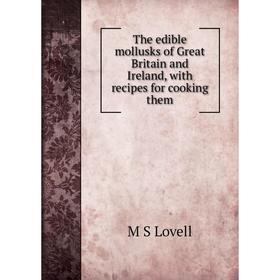 Книга The edible mollusks of Great Britain and Ireland, with recipes for cooking them. M S Lovell
Книга The edible mollusks of Great Britain and Ireland, with recipes for cooking them. M S Lovell