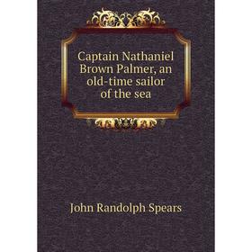 Книга Captain Nathaniel Brown Palmer, an old-time sailor of the sea 
Книга Captain Nathaniel Brown Palmer, an old-time sailor of the sea