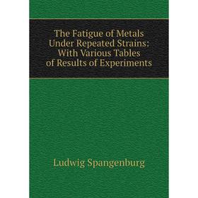 Книга The Fatigue of Metals Under Repeated Strains: With Various Tables of Results of Experiments
Книга The Fatigue of Metals Under Repeated Strains: With Various Tables of Results of Experiments