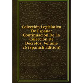 Книга Colección Legislativa De España: Continuación De La Colección De Decretos, Volume 26 (Spanish Edition)
Книга Colección Legislativa De España: Continuación De La Colección De Decretos, Volume 26 (Spanish Edition)