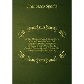Книга Ardita Ma Giustificabile Congettura Che Nel Secondo Canto Del Purgatorio Dante Abbia Potuto Scriverne Il Sesto Verso Che Le Caggion Di Man Quand
Книга Ardita Ma Giustificabile Congettura Che Nel Secondo Canto Del Purgatorio Dante Abbia Potuto Scriverne Il Sesto Verso Che Le Caggion Di Man Quand
