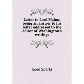 Книга Letter to Lord Mahon being an answer to his letter addressed to the editor of Washington's writings
Книга Letter to Lord Mahon being an answer to his letter addressed to the editor of Washington's writings