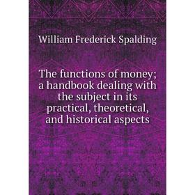 Книга The functions of money; a handbook dealing with the subject in its practical, theoretical, and historical aspects
Книга The functions of money; a handbook dealing with the subject in its practical, theoretical, and historical aspects
