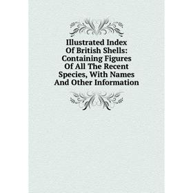 Книга Illustrated Index Of British Shells: Containing Figures Of All The Recent Species, With Names And Other Information
Книга Illustrated Index Of British Shells: Containing Figures Of All The Recent Species, With Names And Other Information