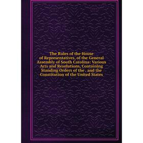 Книга The Rules of the House of Representatives, of the General Assembly of South Carolina: Various Acts and Resolutions, Containing Standing Orders o
Книга The Rules of the House of Representatives, of the General Assembly of South Carolina: Various Acts and Resolutions, Containing Standing Orders o