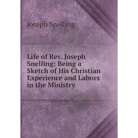 Книга Life of Rev Joseph Snelling: Being a Sketch of His Christian Experience and Labors in the Ministry
Книга Life of Rev Joseph Snelling: Being a Sketch of His Christian Experience and Labors in the Ministry