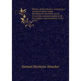 Книга History of all religions; containing a statement of the origin, development, doctrines, forms of worship and government of all the religious den
Книга History of all religions; containing a statement of the origin, development, doctrines, forms of worship and government of all the religious den
