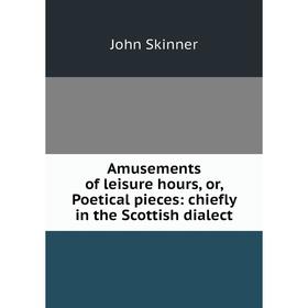Книга Amusements of leisure hours, or, Poetical pieces: chiefly in the Scottish dialect
Книга Amusements of leisure hours, or, Poetical pieces: chiefly in the Scottish dialect