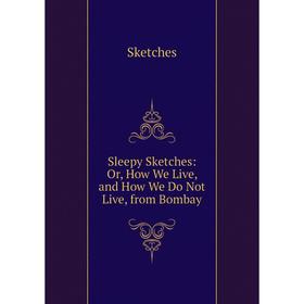 Книга Sleepy Sketches: Or, How We Live, and How We Do Not Live, from Bombay
Книга Sleepy Sketches: Or, How We Live, and How We Do Not Live, from Bombay