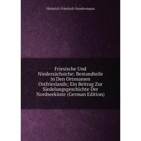Книга Friesische Und Niedersächsiche: Bestandteile in Den Ortsnamen Ostfrieslands; Ein Beitrag Zur Siedelungsgeschichte Der Nordseeküste (German Editi
Книга Friesische Und Niedersächsiche: Bestandteile in Den Ortsnamen Ostfrieslands; Ein Beitrag Zur Siedelungsgeschichte Der Nordseeküste (German Editi