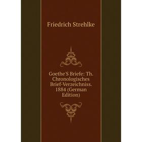 Книга Goethe'S Briefe: Th. Chronologisches Brief-Verzeichniss. 1884 (German Edition)
Книга Goethe'S Briefe: Th. Chronologisches Brief-Verzeichniss. 1884 (German Edition)