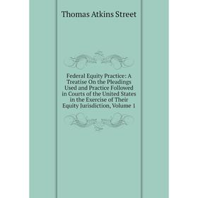 Книга Federal Equity Practice: A Treatise On the Pleadings Used and Practice Followed in Courts of the United States in the Exercise of Their Equity J
Книга Federal Equity Practice: A Treatise On the Pleadings Used and Practice Followed in Courts of the United States in the Exercise of Their Equity J