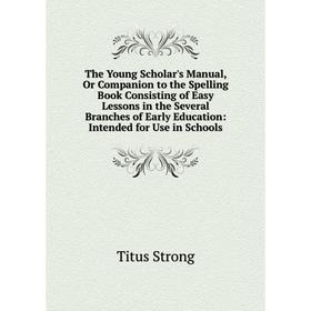 Книга The Young Scholar's Manual, Or Companion to the Spelling Book Consisting of Easy Lessons in the Several Branches of Early Education: Intended fo
Книга The Young Scholar's Manual, Or Companion to the Spelling Book Consisting of Easy Lessons in the Several Branches of Early Education: Intended fo