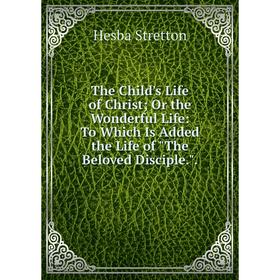 Книга The Child's Life of Christ; Or the Wonderful Life: To Which Is Added the Life of The Beloved Disciple.
Книга The Child's Life of Christ; Or the Wonderful Life: To Which Is Added the Life of The Beloved Disciple.