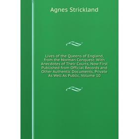 Книга Lives of the Queens of England, from the Norman Conquest: With Anecdotes of the ir Courts, Now First Published from Official Record s and Other
Книга Lives of the Queens of England, from the Norman Conquest: With Anecdotes of the ir Courts, Now First Published from Official Record s and Other