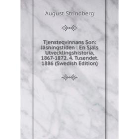 Книга Tjensteqvinnans Son: Jäsningstiden: En Själs Utvecklingshistoria, 1867-1872. 4. Tusendet. 1886 (Swedish Edition)
Книга Tjensteqvinnans Son: Jäsningstiden: En Själs Utvecklingshistoria, 1867-1872. 4. Tusendet. 1886 (Swedish Edition)