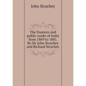 Книга The finances and public works of India from 1869 to 1881. By Sir John Strachey and Richard Strachey
Книга The finances and public works of India from 1869 to 1881. By Sir John Strachey and Richard Strachey