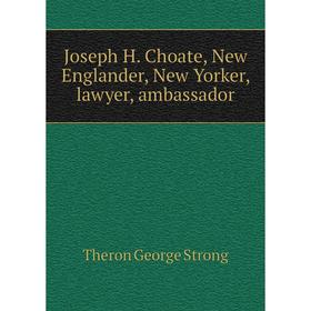 Книга Joseph H. Choate, New Englander, New Yorker, lawyer, ambassador 
Книга Joseph H. Choate, New Englander, New Yorker, lawyer, ambassador