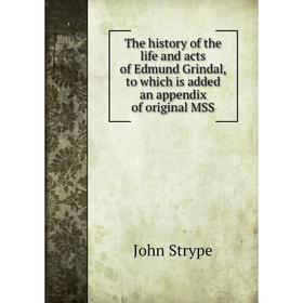 Книга The history of the life and acts of Edmund Grindal, to which is added an appendix of original MSS
Книга The history of the life and acts of Edmund Grindal, to which is added an appendix of original MSS