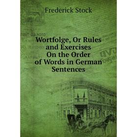 Книга Wortfolge, Or Rules and Exercises On the Order of Words in German Sentences
Книга Wortfolge, Or Rules and Exercises On the Order of Words in German Sentences