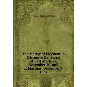Книга The Martyr of Freedom: A Discourse Delivered at East Machias, November 30, and at Machias, December 7, 1837
Книга The Martyr of Freedom: A Discourse Delivered at East Machias, November 30, and at Machias, December 7, 1837