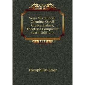 Книга Seria Mixta Jocis: Carmina Xxxvii Graeca, Latina, Theotisca Composuit (Latin Edition)
Книга Seria Mixta Jocis: Carmina Xxxvii Graeca, Latina, Theotisca Composuit (Latin Edition)