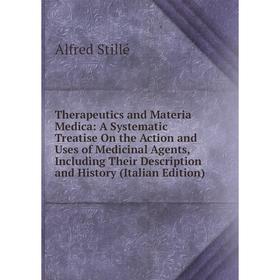 Книга Therapeutics and Materia Medica: A Systematic Treatise On the Action and Uses of Medicinal Agents, Including Their Description and History (Ital
Книга Therapeutics and Materia Medica: A Systematic Treatise On the Action and Uses of Medicinal Agents, Including Their Description and History (Ital