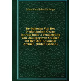 Книга De Øpkomst Van Het Nederlandsch Gezag in Oost-Indie.: Verzameling Van Onuitgegeven Stukken Uit Het Øud-Koloniaal Archief. (Dutch Edition)
Книга De Øpkomst Van Het Nederlandsch Gezag in Oost-Indie.: Verzameling Van Onuitgegeven Stukken Uit Het Øud-Koloniaal Archief. (Dutch Edition)
